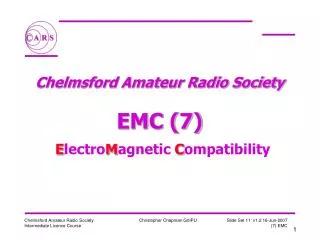 Chelmsford Amateur Radio Society EMC (7) E lectro M agnetic C ompatibility