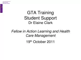 GTA Training Student Support Dr Elaine Clark Fellow in Action Learning and Health Care Management