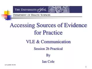 Accessing Sources of Evidence for Practice VLE &amp; Communication Session 2b Practical By Ian Cole