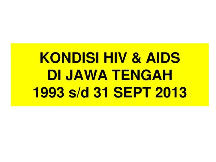 kondisi hiv aids di jawa tengah 1993 s d 31 sept 2013