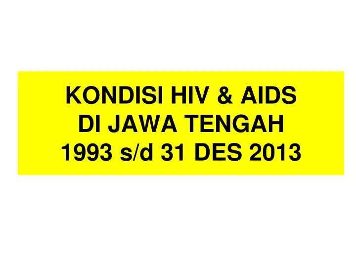 kondisi hiv aids di jawa tengah 1993 s d 31 des 2013