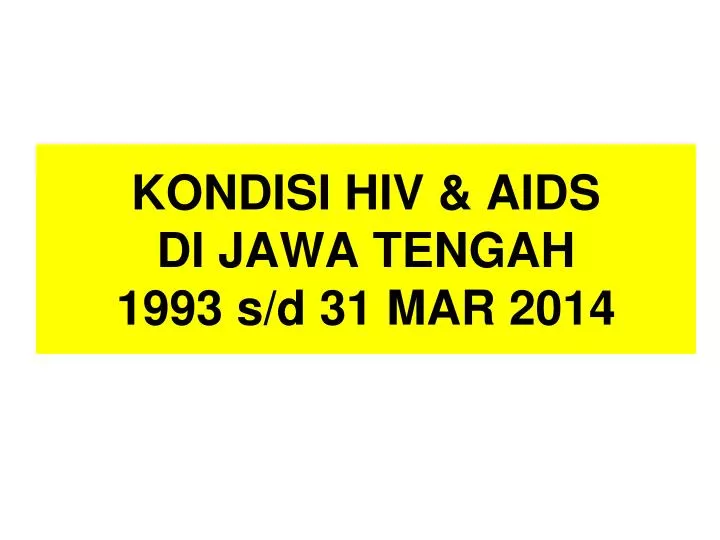 kondisi hiv aids di jawa tengah 1993 s d 31 mar 2014