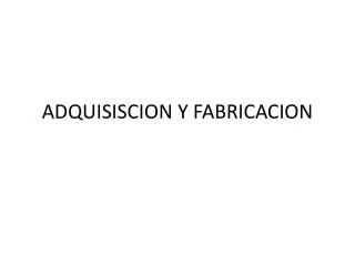 adquisiscion y fabricacion