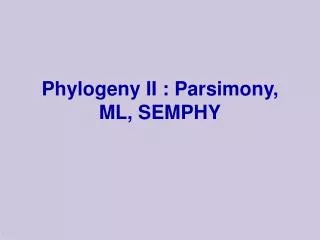 Phylogeny II : Parsimony, ML, SEMPHY