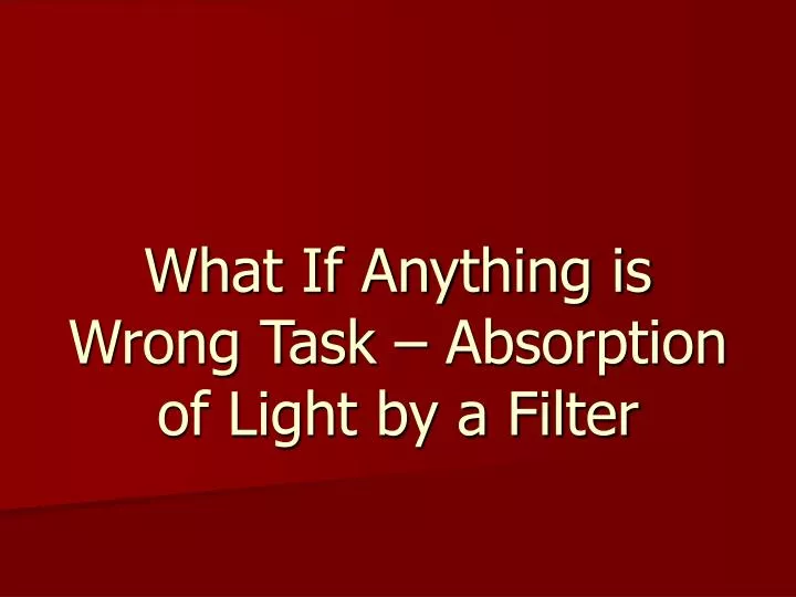 what if anything is wrong task absorption of light by a filter