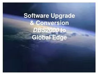 Software Upgrade &amp; Conversion DBS2000 to Global Edge