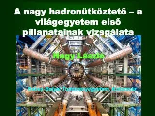 a nagy hadron tk ztet a vil gegyetem els pillanatainak vizsg lata