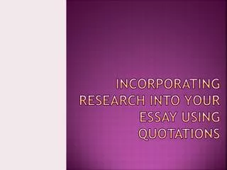 Incorporating research into your essay Using Quotations