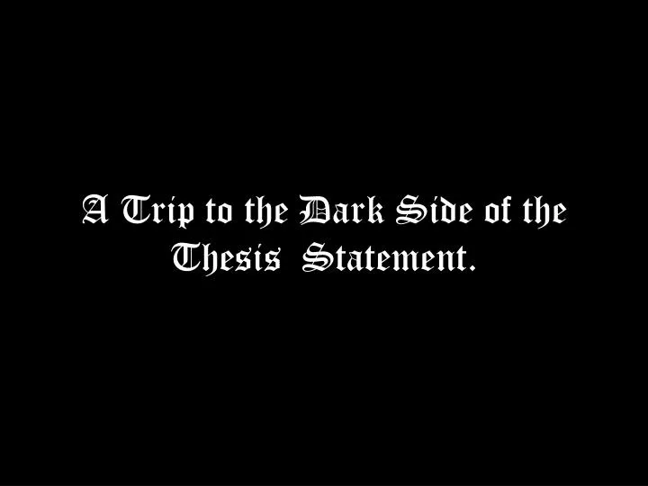 a trip to the dark side of the thesis statement