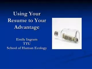 Using Your Resume to Your Advantage Emily Ingram TTU School of Human Ecology