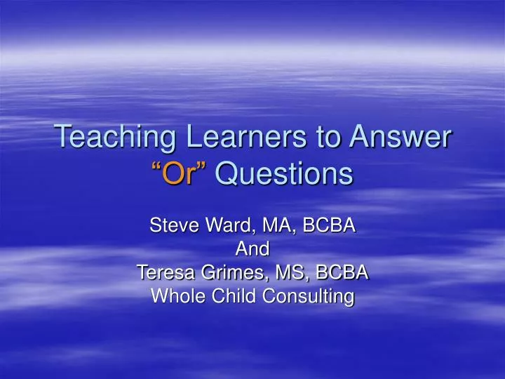 teaching learners to answer or questions