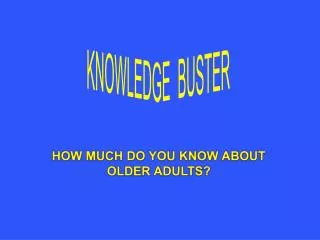 HOW MUCH DO YOU KNOW ABOUT OLDER ADULTS?