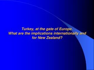 Turkey, at the gate of Europe. What are the implications internationally and for New Zealand?