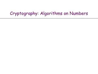 Cryptography: Algorithms on Numbers