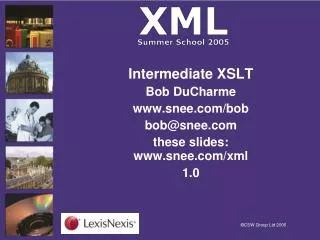 Intermediate XSLT Bob DuCharme snee/bob bob@snee these slides: snee/xml 1.0
