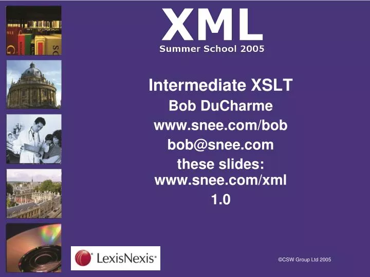 intermediate xslt bob ducharme www snee com bob bob@snee com these slides www snee com xml 1 0