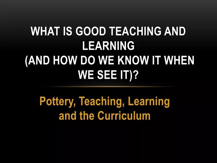 what is good teaching and learning and how do we know it when we see it