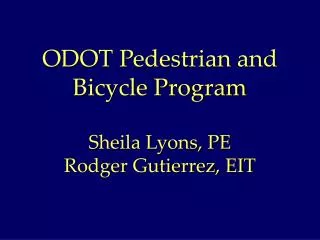 ODOT Pedestrian and Bicycle Program Sheila Lyons, PE Rodger Gutierrez, EIT