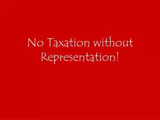 No Taxation without Representation!