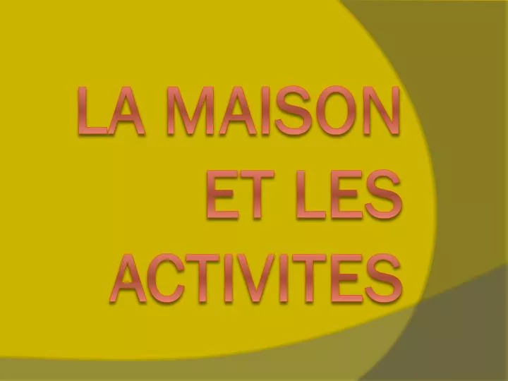 la maison et les activites