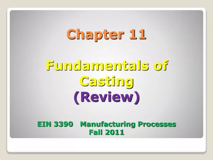 chapter 11 fundamentals of casting review ein 3390 manufacturing processes fall 2011