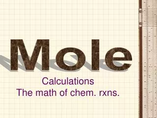 Calculations The math of chem. rxns.