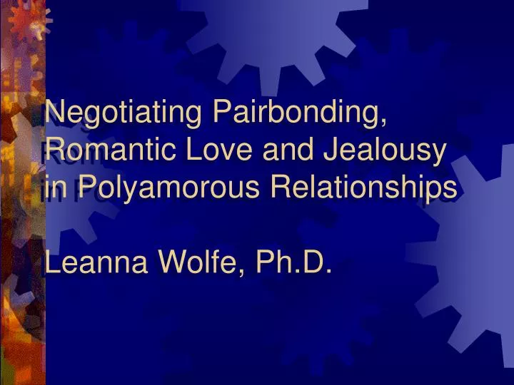negotiating pairbonding romantic love and jealousy in polyamorous relationships leanna wolfe ph d