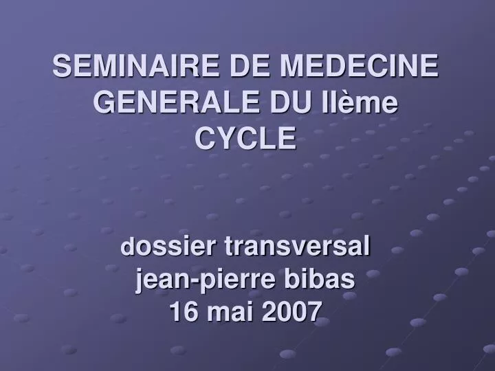 seminaire de medecine generale du ii me cycle d ossier transversal jean pierre bibas 16 mai 2007
