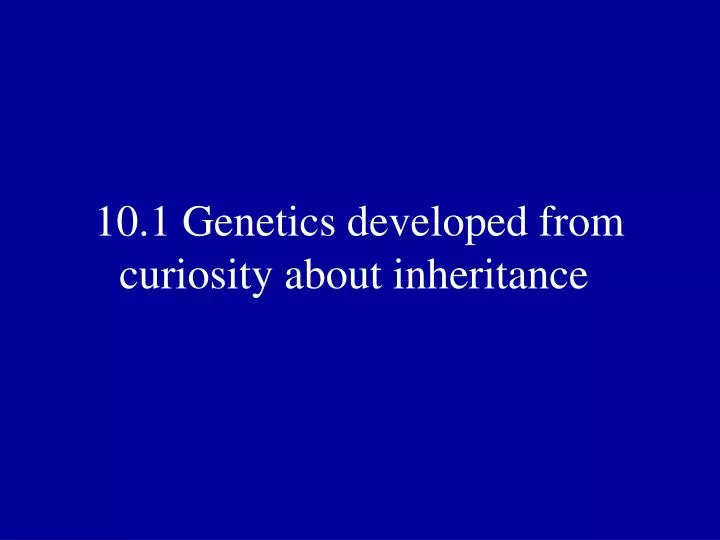 Ppt 10 1 Genetics Developed From Curiosity About Inheritance Powerpoint Presentation Id 5466818