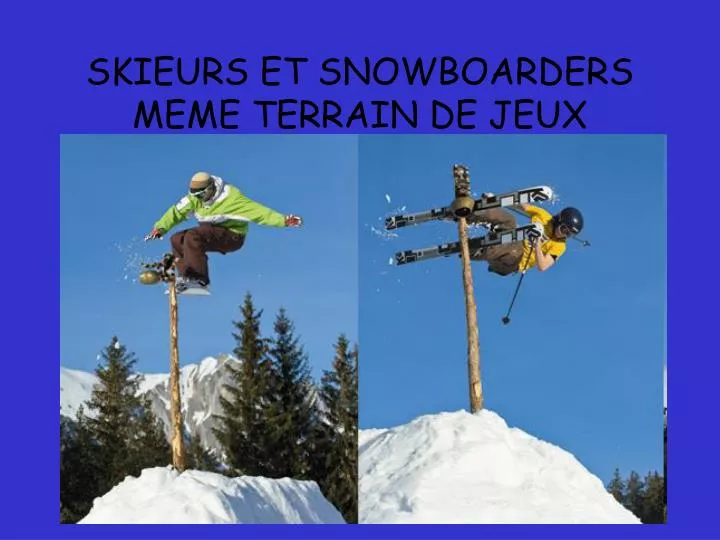 skieurs et snowboarders meme terrain de jeux