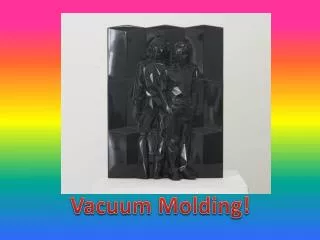 Vacuum Molding!