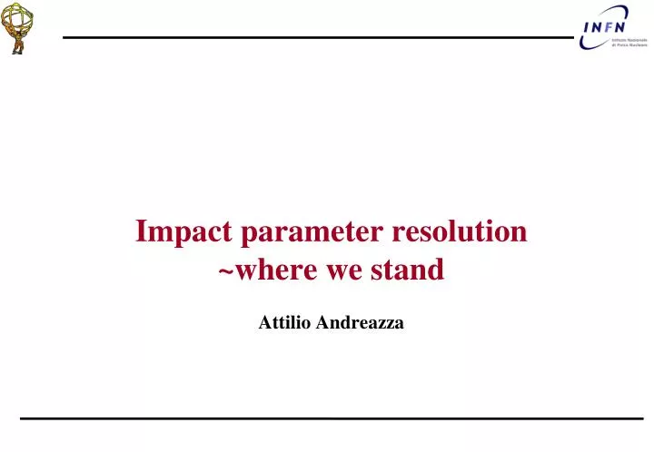 impact parameter resolution where we stand attilio andreazza