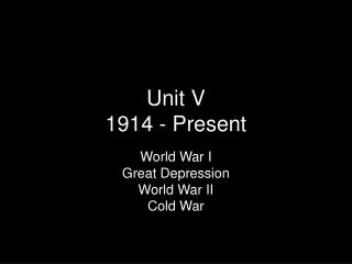 Unit V 1914 - Present