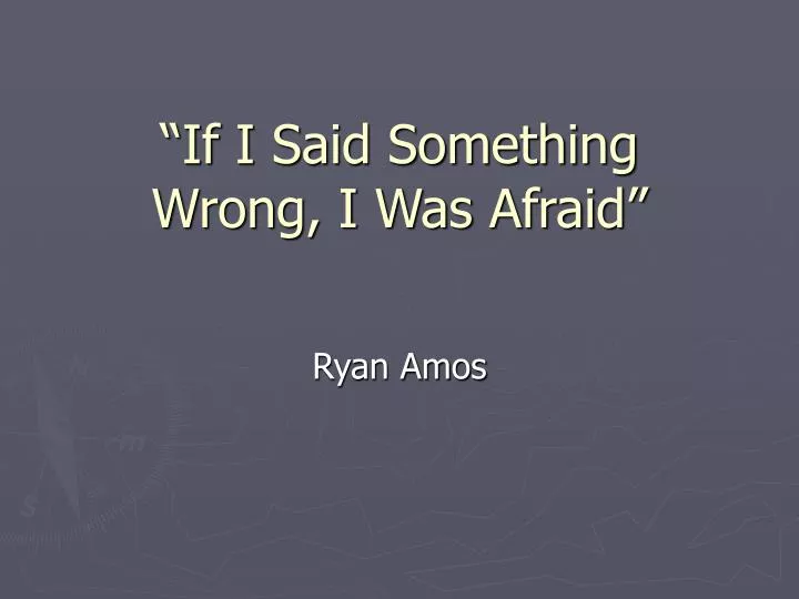 if i said something wrong i was afraid