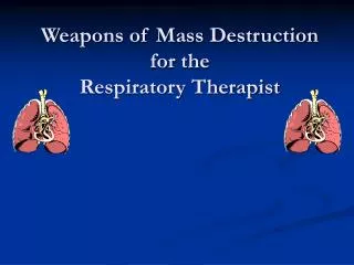 Weapons of Mass Destruction for the Respiratory Therapist