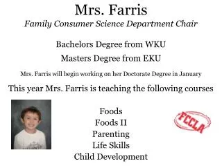 This year Mrs. Farris is teaching the following courses Foods Foods II Parenting Life Skills