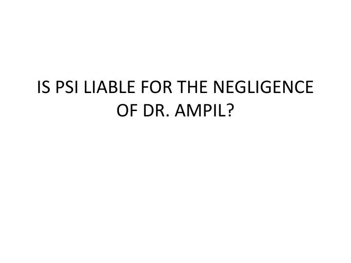 is psi liable for the negligence of dr ampil