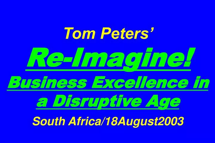 tom peters re imagine business excellence in a disruptive age south africa 18august2003