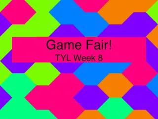 Game Fair! TYL Week 8