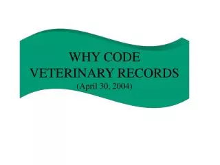 WHY CODE VETERINARY RECORDS (April 30, 2004)
