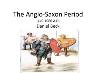 The Anglo-Saxon Period (449-1066 A.D) Daniel Beck