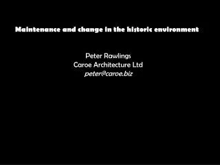 Maintenance and change in the historic environment Peter Rawlings Caroe Architecture Ltd