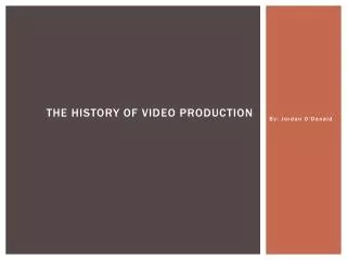 THE HISTORY OF VIDEO PRODUCTION