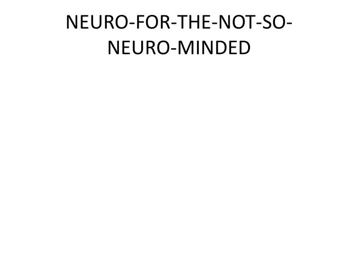 neuro for the not so neuro minded