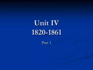 Unit IV 1820-1861