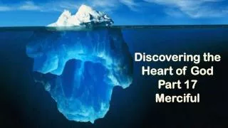 Discovering the Heart of God Part 17 Merciful