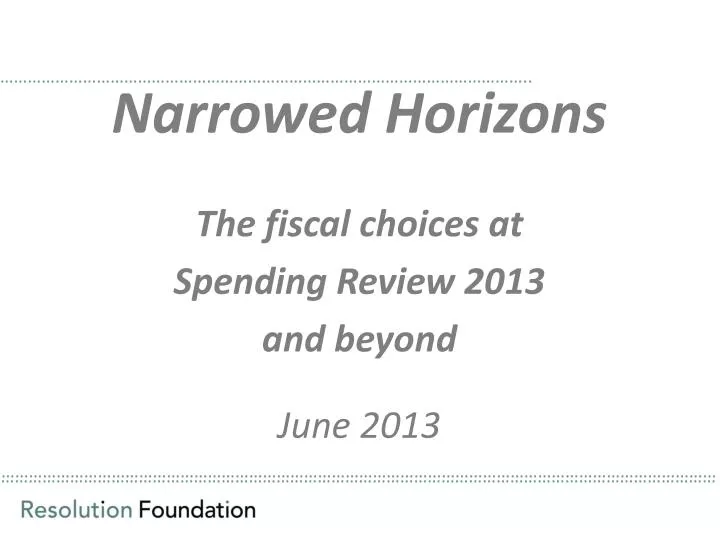 narrowed horizons the fiscal choices at spending review 2013 and beyond june 2013
