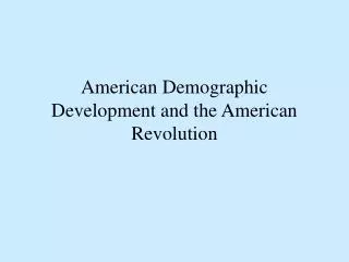 American Demographic Development and the American Revolution