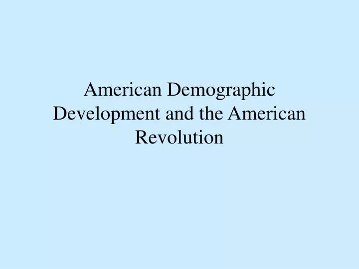american demographic development and the american revolution