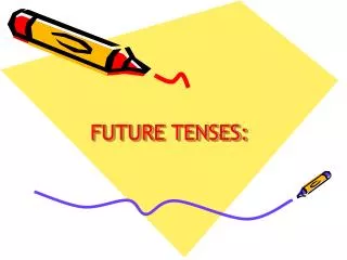 FUTURE TENSES: